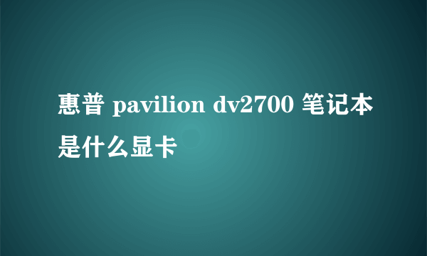 惠普 pavilion dv2700 笔记本是什么显卡