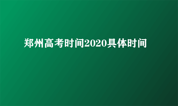 郑州高考时间2020具体时间