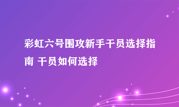 彩虹六号围攻新手干员选择指南 干员如何选择