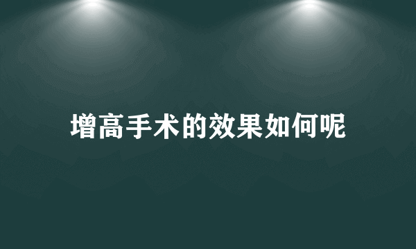 增高手术的效果如何呢