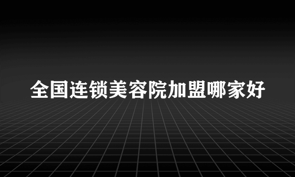 全国连锁美容院加盟哪家好