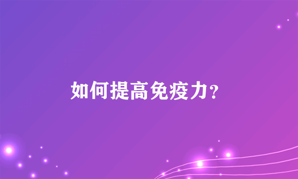 如何提高免疫力？