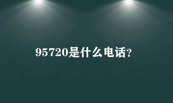 95720是什么电话？