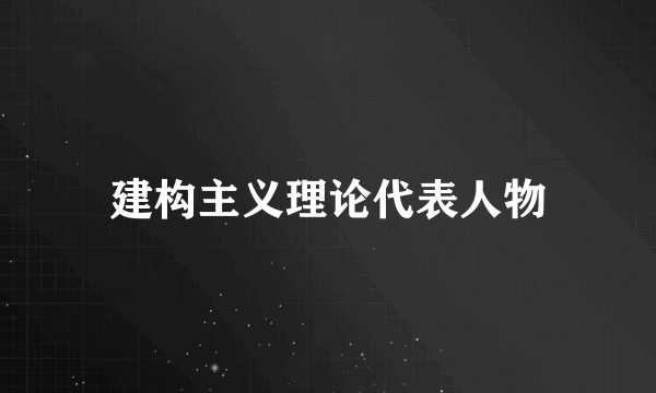 建构主义理论代表人物