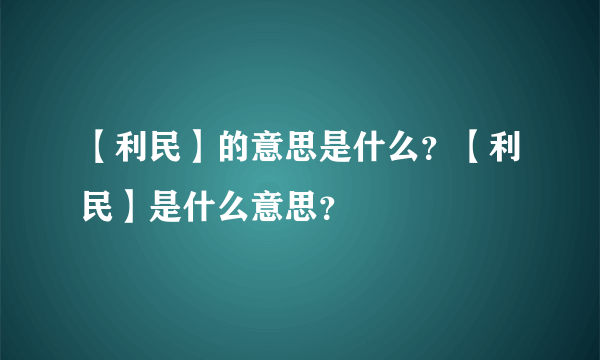 【利民】的意思是什么？【利民】是什么意思？