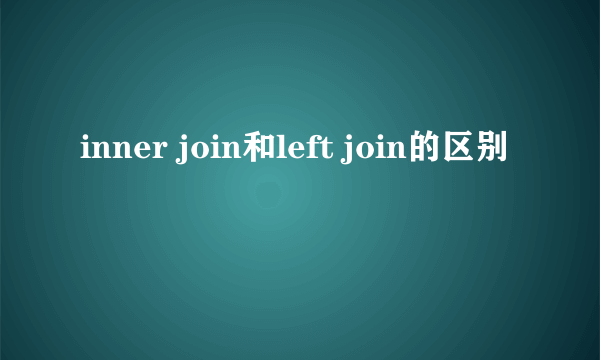 inner join和left join的区别