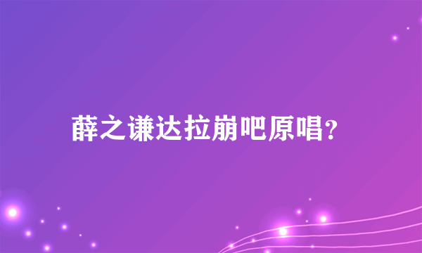 薛之谦达拉崩吧原唱？