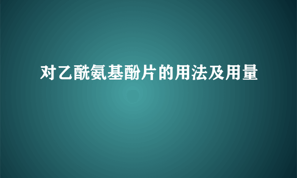 对乙酰氨基酚片的用法及用量