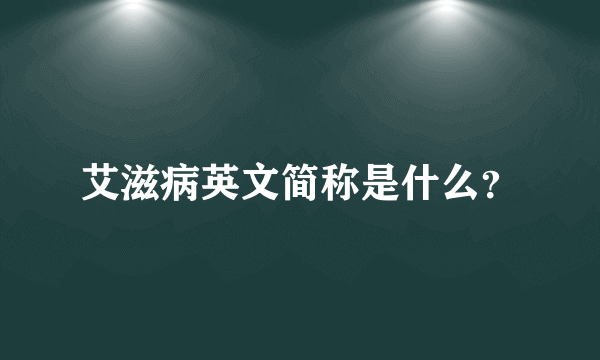 艾滋病英文简称是什么？