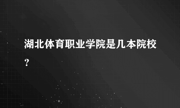 湖北体育职业学院是几本院校？