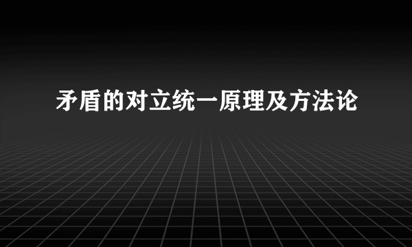 矛盾的对立统一原理及方法论