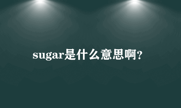 sugar是什么意思啊？