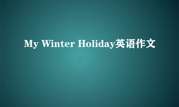 My Winter Holiday英语作文