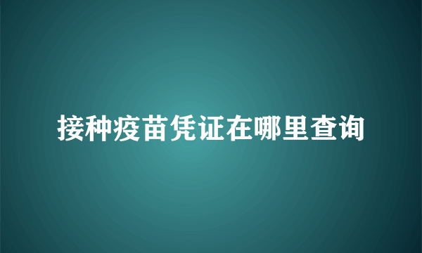 接种疫苗凭证在哪里查询