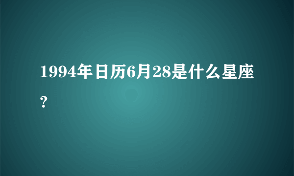 1994年日历6月28是什么星座？