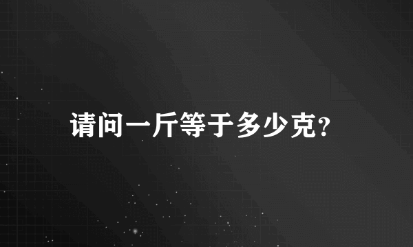 请问一斤等于多少克？