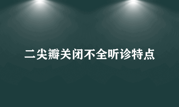 二尖瓣关闭不全听诊特点