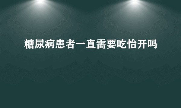 糖尿病患者一直需要吃怡开吗