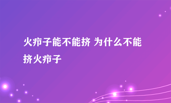 火疖子能不能挤 为什么不能挤火疖子