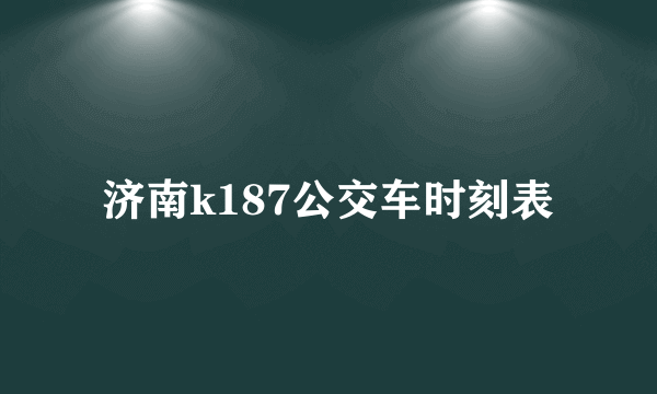 济南k187公交车时刻表