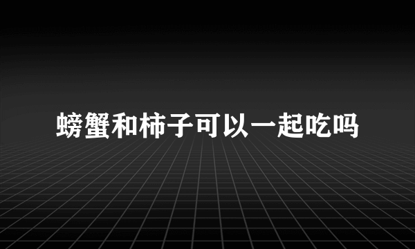 螃蟹和柿子可以一起吃吗