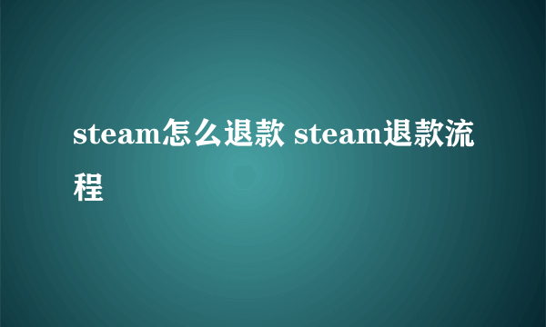 steam怎么退款 steam退款流程