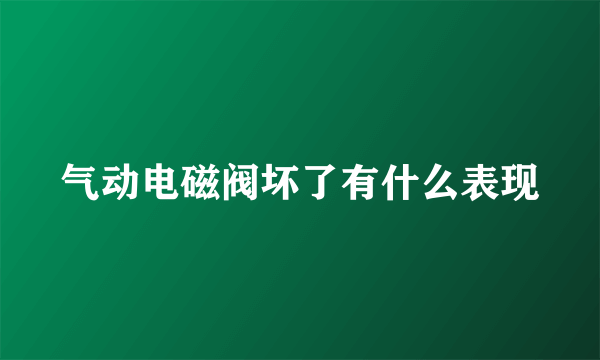 气动电磁阀坏了有什么表现