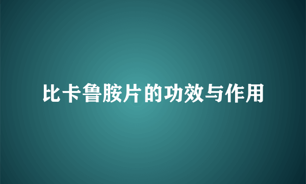 比卡鲁胺片的功效与作用