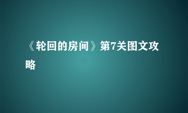 《轮回的房间》第7关图文攻略