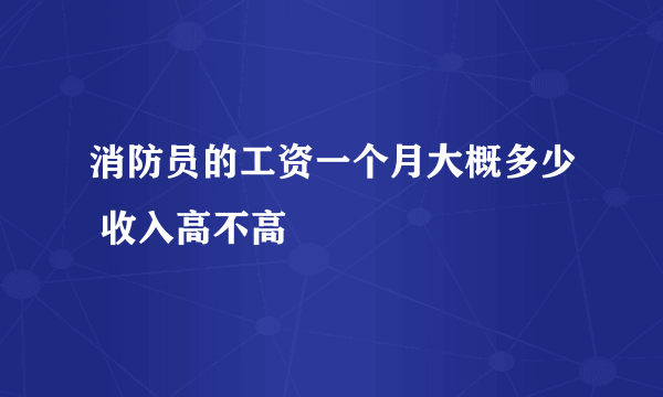 消防员的工资一个月大概多少 收入高不高