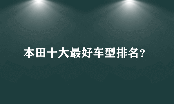 本田十大最好车型排名？