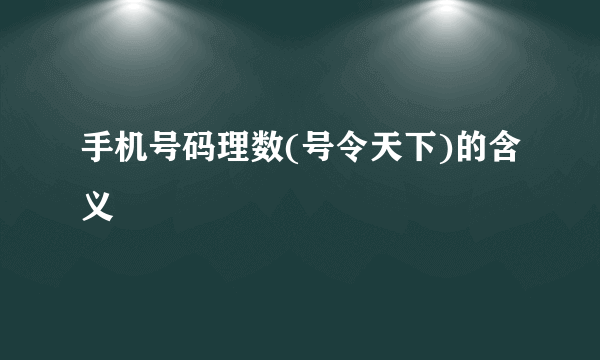 手机号码理数(号令天下)的含义