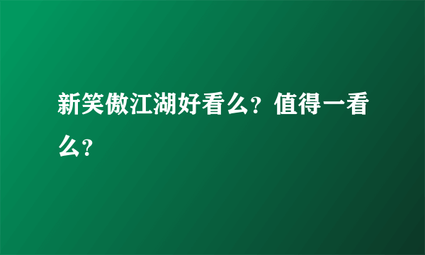 新笑傲江湖好看么？值得一看么？