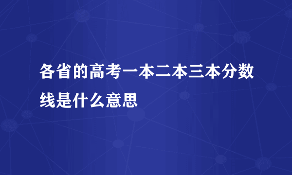 各省的高考一本二本三本分数线是什么意思