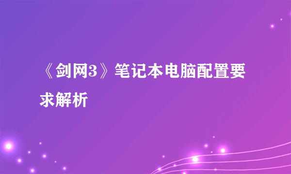 《剑网3》笔记本电脑配置要求解析