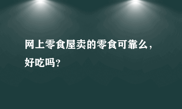 网上零食屋卖的零食可靠么，好吃吗？