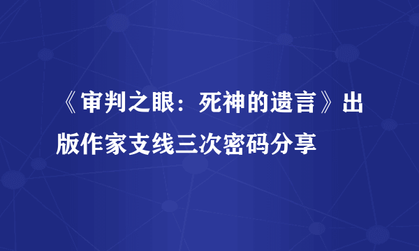 《审判之眼：死神的遗言》出版作家支线三次密码分享