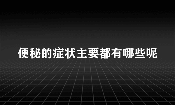 便秘的症状主要都有哪些呢