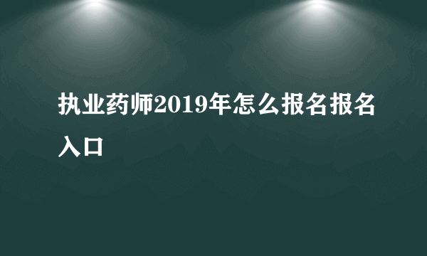 执业药师2019年怎么报名报名入口