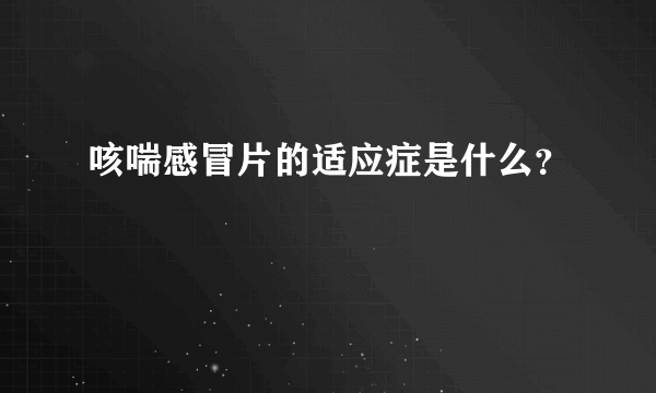 咳喘感冒片的适应症是什么？