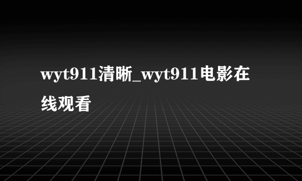 wyt911清晰_wyt911电影在线观看