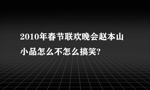 2010年春节联欢晚会赵本山小品怎么不怎么搞笑?