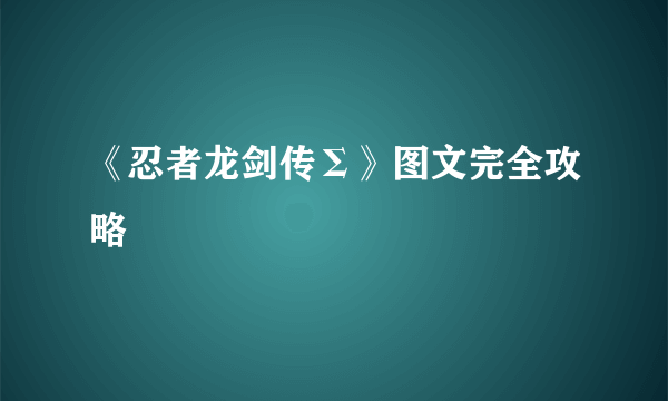 《忍者龙剑传Σ》图文完全攻略