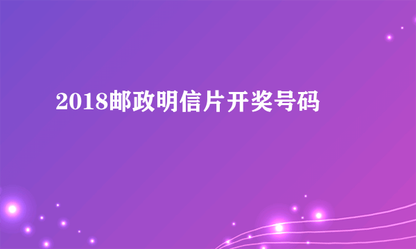 2018邮政明信片开奖号码