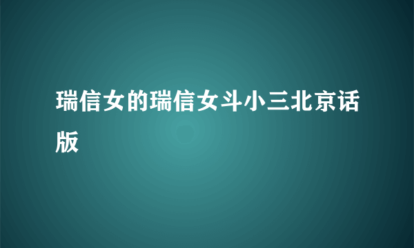 瑞信女的瑞信女斗小三北京话版