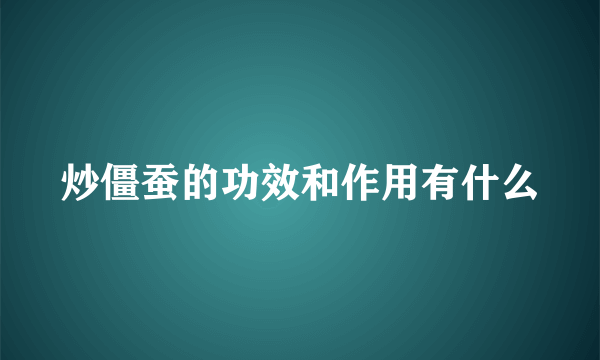 炒僵蚕的功效和作用有什么