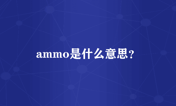 ammo是什么意思？