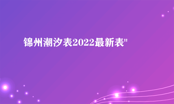 锦州潮汐表2022最新表