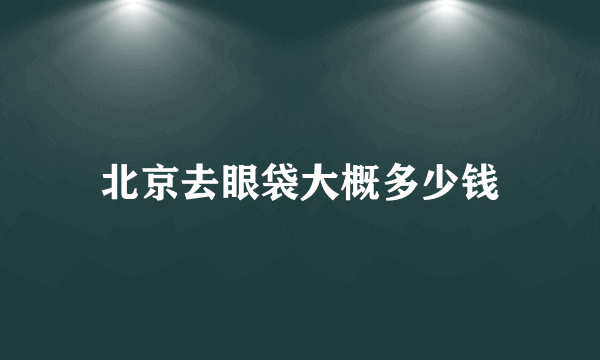 北京去眼袋大概多少钱