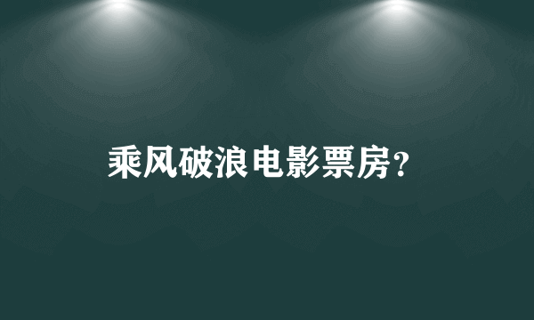 乘风破浪电影票房？